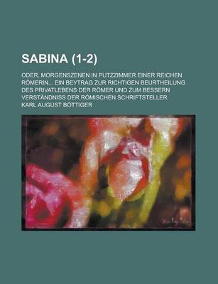 Book cover for Sabina; Oder, Morgenszenen in Putzzimmer Einer Reichen Romerin... Ein Beytrag Zur Richtigen Beurtheilung Des Privatlebens Der Romer Und Zum Bessern Ve