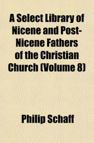 Cover of A Select Library of Nicene and Post-Nicene Fathers of the Christian Church (Volume 8)