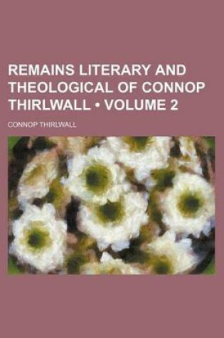 Cover of Remains Literary and Theological of Connop Thirlwall (Volume 2 )