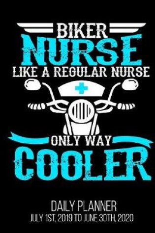 Cover of Biker Nurse Like A Regular Nurse Only Way Cooler Daily Planner July 1st, 2019 to June 30th, 2020