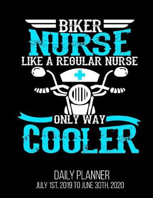 Book cover for Biker Nurse Like A Regular Nurse Only Way Cooler Daily Planner July 1st, 2019 to June 30th, 2020