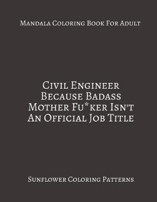 Book cover for Mandala Coloring Book For Adults Civil Engineer Because Badass Mother fu*ker Isn't An official Job title