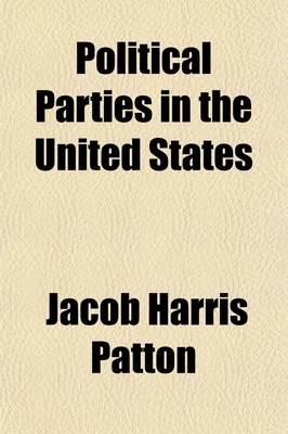 Book cover for Political Parties in the United States; Their History and Influence