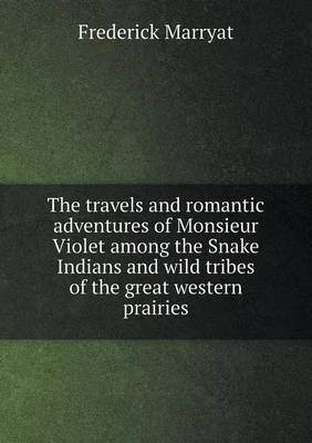 Book cover for The Travels and Romantic Adventures of Monsieur Violet Among the Snake Indians and Wild Tribes of the Great Western Prairies