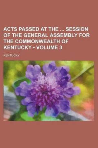 Cover of Acts Passed at the Session of the General Assembly for the Commonwealth of Kentucky (Volume 3)