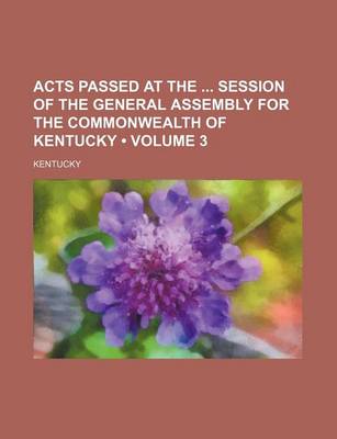 Book cover for Acts Passed at the Session of the General Assembly for the Commonwealth of Kentucky (Volume 3)