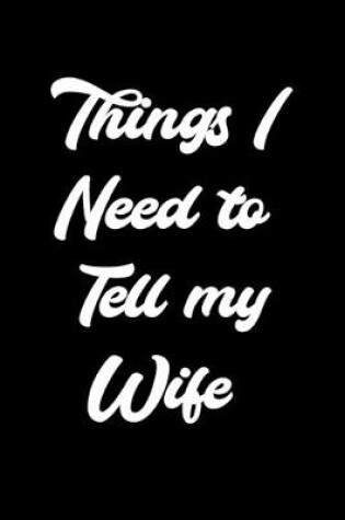 Cover of Things I Need To Tell My Wife