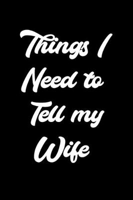 Book cover for Things I Need To Tell My Wife