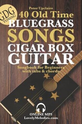 Cover of 40 Old Time Bluegrass Songs - Cigar Box Guitar GDG Songbook for Beginners with Tabs and Chords