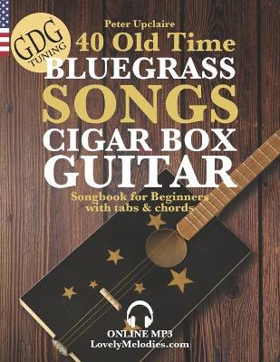 Book cover for 40 Old Time Bluegrass Songs - Cigar Box Guitar GDG Songbook for Beginners with Tabs and Chords