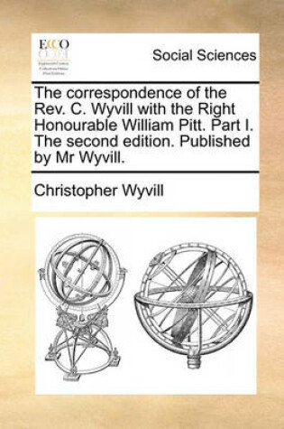 Cover of The Correspondence of the REV. C. Wyvill with the Right Honourable William Pitt. Part I. the Second Edition. Published by MR Wyvill.