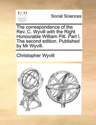 Book cover for The Correspondence of the REV. C. Wyvill with the Right Honourable William Pitt. Part I. the Second Edition. Published by MR Wyvill.