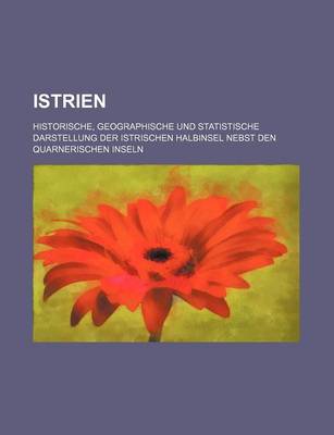 Book cover for Istrien; Historische, Geographische Und Statistische Darstellung Der Istrischen Halbinsel Nebst Den Quarnerischen Inseln