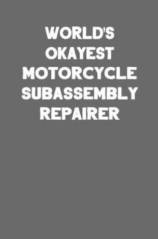 Cover of World's Okayest Motorcycle Subassembly Repairer