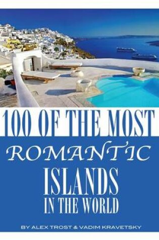 Cover of 100 of the Most Romantic Islands In the World