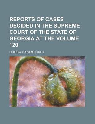 Book cover for Reports of Cases Decided in the Supreme Court of the State of Georgia at the Volume 120