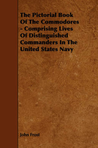 Cover of The Pictorial Book Of The Commodores - Comprising Lives Of Distinguished Commanders In The United States Navy