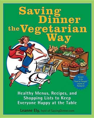 Book cover for Saving Dinner the Vegetarian Way: Healthy Menus, Recipes, and Shopping Lists to Keep Everyone Happy at the Table