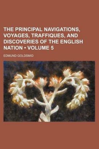 Cover of The Principal Navigations, Voyages, Traffiques, and Discoveries of the English Nation (Volume 5)