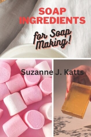 Cover of Soap Ingredients for Soap Making!