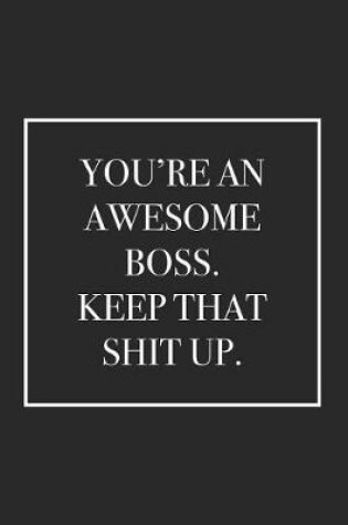 Cover of You're an Awesome Boss. Keep That Shit Up