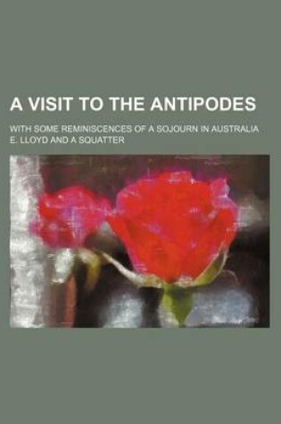 Cover of A Visit to the Antipodes; With Some Reminiscences of a Sojourn in Australia