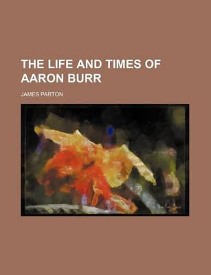 Book cover for The Life and Times of Aaron Burr (Volume 1)