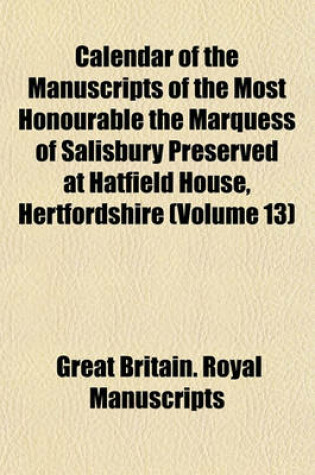 Cover of Calendar of the Manuscripts of the Most Honourable the Marquess of Salisbury Preserved at Hatfield House, Hertfordshire (Volume 13)