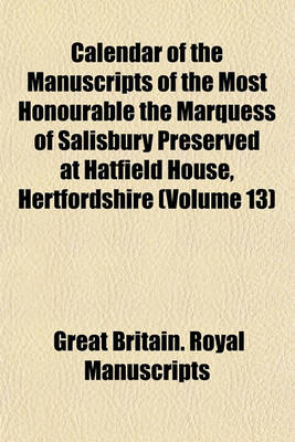 Book cover for Calendar of the Manuscripts of the Most Honourable the Marquess of Salisbury Preserved at Hatfield House, Hertfordshire (Volume 13)