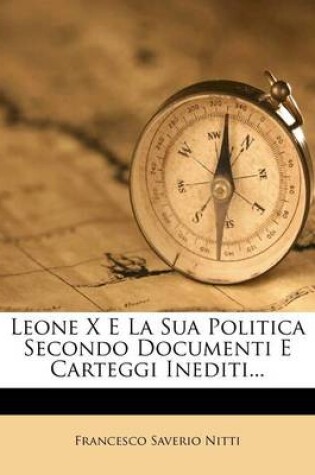 Cover of Leone X E La Sua Politica Secondo Documenti E Carteggi Inediti...