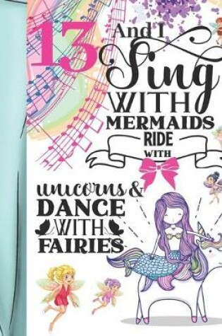 Cover of 13 And I Sing With Mermaids Ride With Unicorns & Dance With Fairies