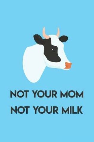 Cover of Not Your Mom Not Your Milk