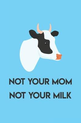 Book cover for Not Your Mom Not Your Milk