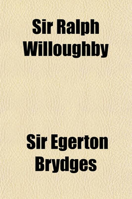 Book cover for Sir Ralph Willoughby; An Historical Tale of the Sixteenth Century. in Which Are Inserted the Dedicatory Sonnets of Edmund Spenser, with Sketches of Ch