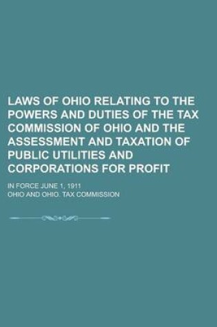 Cover of Laws of Ohio Relating to the Powers and Duties of the Tax Commission of Ohio and the Assessment and Taxation of Public Utilities and Corporations for Profit; In Force June 1, 1911