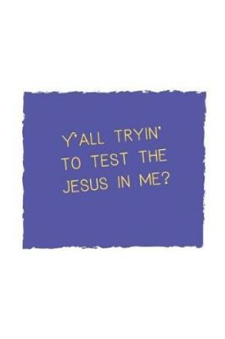 Cover of Y'all tryin' to test the Jesus in me?