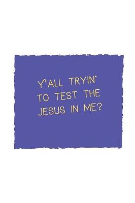 Book cover for Y'all tryin' to test the Jesus in me?