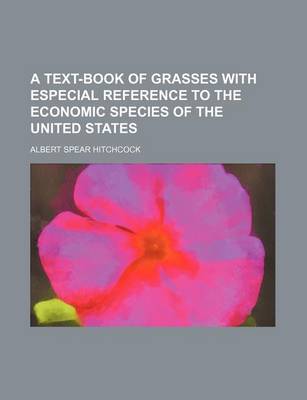 Book cover for A Text-Book of Grasses with Especial Reference to the Economic Species of the United States