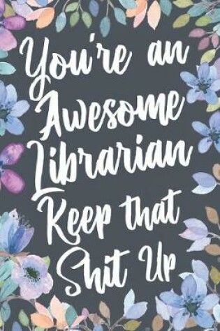 Cover of You're An Awesome Librarian Keep That Shit Up