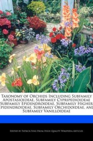 Cover of Taxonomy of Orchids Including Subfamily Apostasioideae, Subfamily Cypripedioideae Subfamily Epidendroideae, Subfamily Higher Epidendroideae, Subfamily Orchidoideae, and Subfamily Vanilloideae