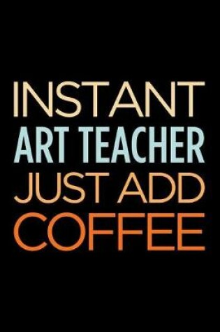 Cover of Instant Art Teacher Just Add Coffee