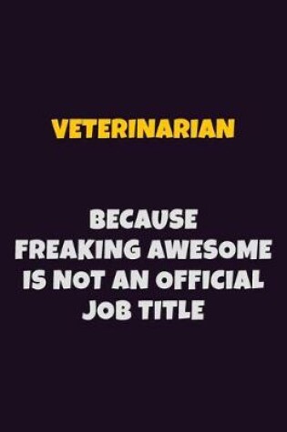 Cover of Veterinarian, Because Freaking Awesome Is Not An Official Job Title