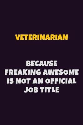 Book cover for Veterinarian, Because Freaking Awesome Is Not An Official Job Title