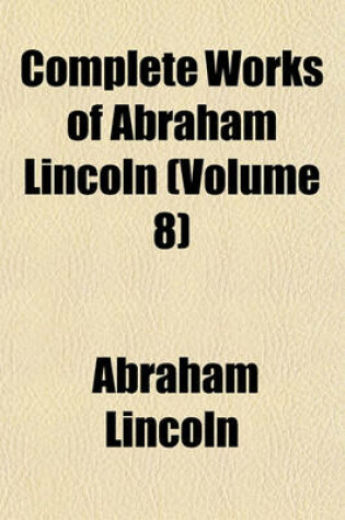 Cover of Complete Works of Abraham Lincoln (Volume 8)