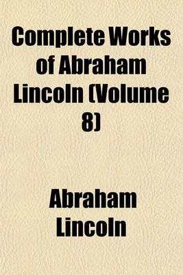 Book cover for Complete Works of Abraham Lincoln (Volume 8)