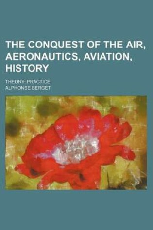 Cover of The Conquest of the Air, Aeronautics, Aviation, History; Theory Practice