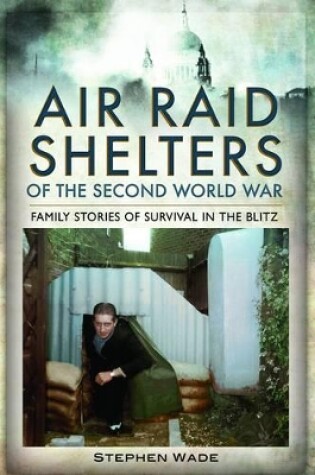 Cover of Air Raid Shelters of the Second World War: Family Stories of Survival in the Blitz