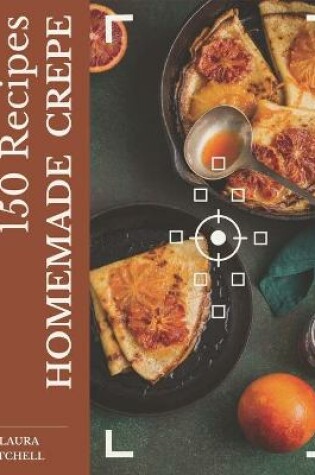 Cover of 150 Homemade Crepe Recipes