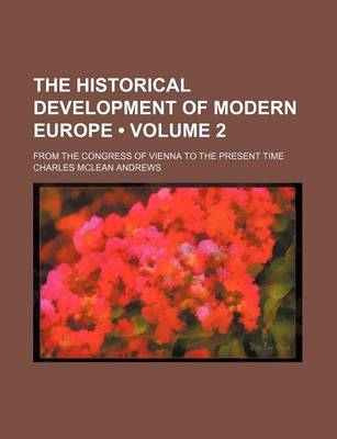 Book cover for The Historical Development of Modern Europe (Volume 2); From the Congress of Vienna to the Present Time