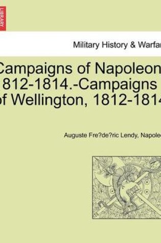 Cover of Campaigns of Napoleon. 1812-1814.-Campaigns of Wellington, 1812-1814